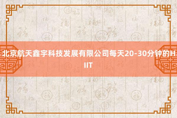 北京航天鑫宇科技发展有限公司每天20-30分钟的HIIT